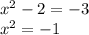 x^{2} -2=-3\\x^{2} =-1\\