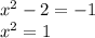 x^{2} -2=-1\\x^{2} =1\\