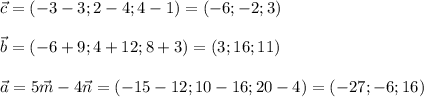 \vec{c}=(-3-3;2-4;4-1)=(-6;-2;3)\\\\\vec{b}=(-6+9;4+12;8+3)=(3;16;11)\\\\\vec{a}=5\vec{m}-4\vec{n}=(-15-12;10-16;20-4)=(-27;-6;16)