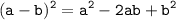 \displaystyle \tt (a-b)^2=a^2-2ab+b^2