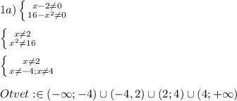 1a)\left \{ {{x-2\neq0 } \atop {16-x^{2}\neq0}} \right.\\\\\left \{ {{x\neq 2} \atop {x^{2}\neq16}} \right. \\\\\left \{ {{x\neq2 } \atop {x\neq-4;x\neq4}} \right.\\\\Otvet:\boxedx\in(-\infty;-4)\cup(-4,2)\cup(2;4)\cup(4;+\infty)