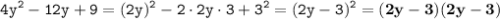 \displaystyle \tt 4y^2-12y+9=(2y)^2-2\cdot 2y \cdot3+3^2=(2y-3)^2=\bold{(2y-3)(2y-3)}