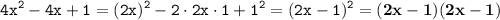 \displaystyle \tt 4x^2-4x+1=(2x)^2-2\cdot 2x \cdot 1+1^2=(2x-1)^2=\bold{(2x-1)(2x-1)}