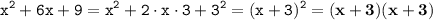 \displaystyle \tt x^2+6x+9=x^2+2\cdot x\cdot3+3^2=(x+3)^2=\bold{(x+3)(x+3)}