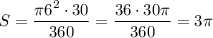 \displaystyle \[S=\frac{{\pi {6^2}\cdot 30}}{{360}}=\frac{{36 \cdot 30\pi}}{{360}}=3\pi \]