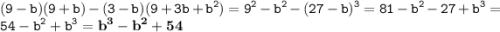 \displaystyle \tt (9-b)(9+b)-(3-b)(9+3b+b^2)=9^2-b^2-(27-b)^3=81-b^2-27+b^3=54-b^2+b^3=\bold{b^3-b^2+54}