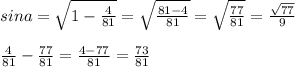 sina=\sqrt{1-\frac{4}{81} } =\sqrt{\frac{81-4}{81} } =\sqrt{\frac{77}{81} } =\frac{\sqrt{77} }{9} \\\\\frac{4}{81} -\frac{77}{81} =\frac{4-77}{81} =\frac{73}{81}