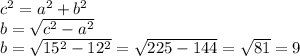 c^{2} =a^{2}+b^{2} \\b= \sqrt{c^{2}-a^{2} } \\b=\sqrt{15^{2} -12^{2} } }=\sqrt{225-144}=\sqrt{81}=9