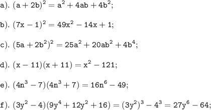 \displaystyle \tt a). \ (a+2b)^{2}=a^{2}+4ab+4b^{2};\\\\b). \ (7x-1)^{2}=49x^{2}-14x+1;\\\\c). \ (5a+2b^{2})^{2}=25a^{2}+20ab^{2}+4b^{4};\\\\d). \ (x-11)(x+11)=x^{2}-121;\\\\e). \ (4n^{3}-7)(4n^{3}+7)=16n^{6}-49;\\\\f). \ (3y^{2}-4)(9y^{4}+12y^{2}+16)=(3y^{2})^{3}-4^{3}=27y^{6}-64;