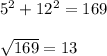 5^{2} + 12^{2} = 169 \\\\ \sqrt{169} = 13