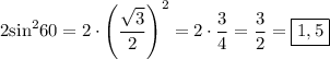 \displaystyle \[2{\sin^2}60= 2\cdot {\left({\frac{{\sqrt 3}}{2}}\right)^2}=2 \cdot\frac{3}{4}=\frac{3}{2}=\boxed{1,5}\]