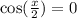 \cos( \frac{x}{2} ) = 0