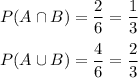 P(A\cap B)=\dfrac{2}{6}=\dfrac{1}{3}\\ \\ P(A\cup B)=\dfrac{4}{6}=\dfrac{2}{3}