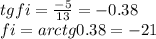 tg fi=\frac{-5}{13}=-0.38\\fi = arctg 0.38 = -21
