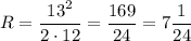 \displaystyle \[R=\frac{{{{13}^2}}}{{2 \cdot 12}}=\frac{{169}}{{24}}=7\frac{1}{{24}}\]