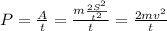 P = \frac{A}{t} = \frac{m\frac{2S^2}{t^2}}{t} = \frac{2mv^2}{t}