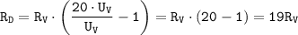 \displaystyle \tt R_{D}=R_{V}\cdot\bigg(\frac{20\cdot U_{V}}{U_{V}}-1\bigg)=R_{V}\cdot(20-1)=19R_{V}