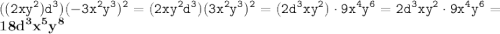 \displaystyle \tt ((2xy^2)d^3)(-3x^2y^3)^2=(2xy^2d^3)(3x^2y^3)^2=(2d^3xy^2)\cdot9x^4y^6=2d^3xy^2\cdot9x^4y^6=\bold{18d^3x^5y^8}