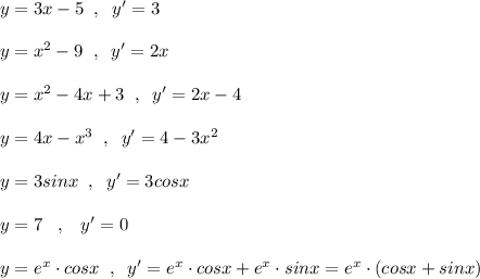 y=3x-5\; \; ,\; \; y'=3\\\\y=x^2-9\; \; ,\; \; y'=2x\\\\y=x^2-4x+3\; \; ,\; \; y'=2x-4\\\\y=4x-x^3\; \; ,\; \; y'=4-3x^2\\\\y=3sinx\; \; ,\; \; y'=3cosx\\\\y=7\; \; \; ,\; \; \; y'=0\\\\y=e^{x}\cdot cosx\; \; ,\; \; y'=e^{x}\cdot cosx+e^{x}\cdot sinx=e^{x}\cdot (cosx+sinx)