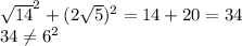 \sqrt{14} ^2 + (2\sqrt{5} )^2 = 14 + 20 = 34\\34 \neq 6^2