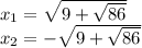 x_1 = \sqrt{9+\sqrt{86}}\\x_2=-\sqrt{9+\sqrt{86}}