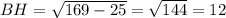 BH=\sqrt{169-25} =\sqrt{144}=12