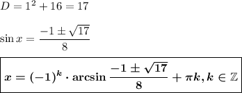 D=1^2+16=17\\ \\ \sin x=\dfrac{-1\pm\sqrt{17}}{8}\\ \\ \boxed{\boldsymbol{x=(-1)^k\cdot \arcsin \dfrac{-1\pm\sqrt{17}}{8}+\pi k,k \in \mathbb{Z}}}