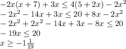 -2x(x+7)+3x\leq 4(5+2x)-2x^2\\-2x^2-14x+3x\leq 20+8x-2x^2\\-2x^2+2x^2-14x+3x-8x\leq 20\\-19x\leq 20\\x\geq -1\frac{1}{19}