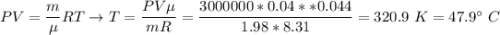 PV = \dfrac{m}{\mu}RT \to T = \dfrac{PV\mu}{mR} = \dfrac{3000000*0.04**0.044}{1.98*8.31} = 320.9~K = 47.9^\circ~C