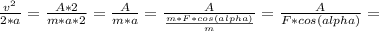 \frac{v^{2}}{2*a}=\frac{A*2}{m*a*2} =\frac{A}{m*a} =\frac{A}{\frac{m*F*cos(alpha)}{m}} =\frac{A}{F*cos(alpha)} =