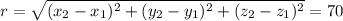 r = \sqrt{(x_2 - x_1)^2 + (y_2 - y_1)^2 + (z_2 - z_1)^2} = 70