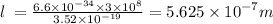 l \: = \frac{6.6 \times 10^{ - 34} \times 3 \times {10}^{8} }{3.52 \times {10}^{ - 19} } = 5.625 \times {10}^{ - 7} m