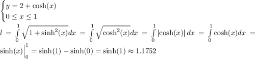 \begin{cases}y=2+\cosh(x)\\0\leq x\leq 1\end{cases}\\\\l=\int\limits_0^1\sqrt{1+\sinh^2(x)}dx=\int\limits_0^1\sqrt{\cosh^2(x)}dx=\int\limits_0^1\left | \cosh(x) \right |dx=\int\limits_0^1 \cosh(x)dx=\sinh(x)\Big|^1_0=\sinh(1)-\sinh(0)=\sinh(1)\approx1.1752