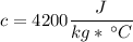 c = 4200 \dfrac{J}{kg *\,^\circ C}