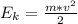 E_k=\frac{m*v^2}{2}