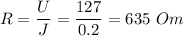 R = \dfrac{U}{J} = \dfrac{127}{0.2} = 635~Om