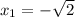 x_1=-\sqrt{2}