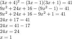 (3x + 4) {}^{2} - (3x - 1)(3x + 1) = 41 \\ 9x {}^{2} + 24x + 16 - (9x {}^{2} - 1) = 41 \\ 9x {}^{2} + 24x + 16 - 9x {}^{2} + 1 = 41 \\ 24x + 17 = 41 \\ 24x = 41 - 17 \\ 24x = 24 \\ x = 1
