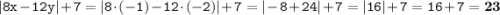 \displaystyle \tt |8x-12y|+7=|8\cdot(-1)-12\cdot(-2)|+7=|-8+24|+7=|16|+7=16+7=\bold{23}