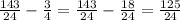 \frac{143}{24} -\frac{3}{4} =\frac{143}{24}-\frac{18}{24} =\frac{125}{24}