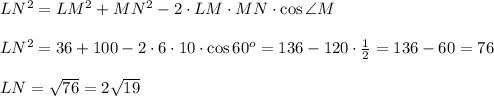 LN^2=LM^2+MN^2-2\cdot LM\cdot MN\cdot\cos\angle M\\\\LN^2=36+100-2\cdot6\cdot10\cdot\cos60^o=136-120\cdot\frac12=136-60=76\\\\LN=\sqrt{76}=2\sqrt{19}
