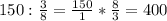 150:\frac{3}{8} =\frac{150}{1} *\frac{8}{3} =400