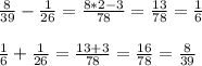 \frac{8}{39}-\frac{1}{26}=\frac{8*2-3}{78}=\frac{13}{78}=\frac{1}{6}\\ \\ \frac{1}{6}+\frac{1}{26}=\frac{13+3}{78}=\frac{16}{78}=\frac{8}{39}