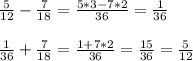 \frac{5}{12}-\frac{7}{18}=\frac{5*3-7*2}{36}=\frac{1}{36}\\\\ \frac{1}{36}+\frac{7}{18}=\frac{1+7*2}{36}=\frac{15}{36}=\frac{5}{12}
