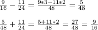 \frac{9}{16}-\frac{11}{24}=\frac{9*3-11*2}{48}=\frac{5}{48} \\ \\ \frac{5}{48}+\frac{11}{24}=\frac{5+11*2}{48}=\frac{27}{48}=\frac{9}{16}