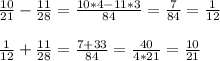 \frac{10}{21}-\frac{11}{28}=\frac{10*4-11*3}{84}=\frac{7}{84}=\frac{1}{12}\\ \\ \frac{1}{12}+\frac{11}{28}=\frac{7+33}{84}=\frac{40}{4*21}=\frac{10}{21}