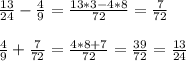 \frac{13}{24}-\frac{4}{9}=\frac{13*3-4*8}{72}=\frac{7}{72}\\ \\ \frac{4}{9}+\frac{7}{72}=\frac{4*8+7}{72}=\frac{39}{72}=\frac{13}{24}