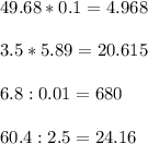 49.68*0.1=4.968\\\\3.5*5.89=20.615\\\\6.8:0.01=680\\\\60.4:2.5=24.16\\\\