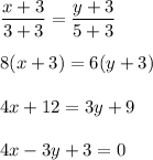\dfrac{x+3}{3+3}=\dfrac{y+3}{5+3}\\ \\ 8(x+3)=6(y+3)\\ \\ 4x+12=3y+9\\ \\ 4x-3y+3=0