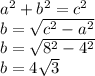 a {}^{2} + b {}^{2} = c {}^{2} \\ b = \sqrt{c {}^{2} - a {}^{2} } \\ b = \sqrt{8 {}^{2} - 4 {}^{2} } \\ b = 4 \sqrt{3} \\